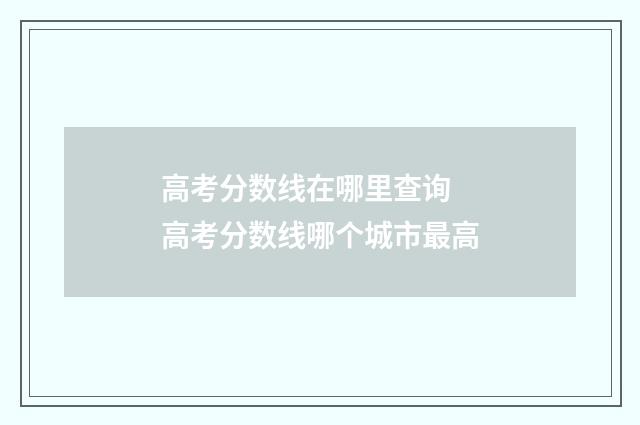 高考分数线在哪里查询 高考分数线哪个城市最高