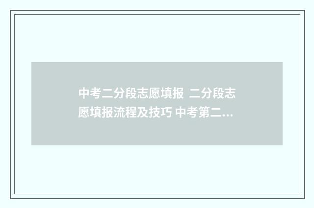 中考二分段志愿填报 二分段志愿填报流程及技巧 中考第二志愿录取规则