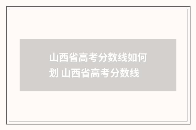 山西省高考分数线如何划 山西省高考分数线