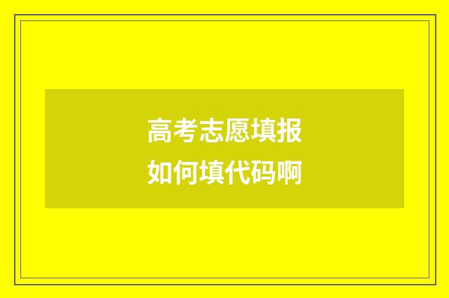 高考志愿填报如何填代码啊