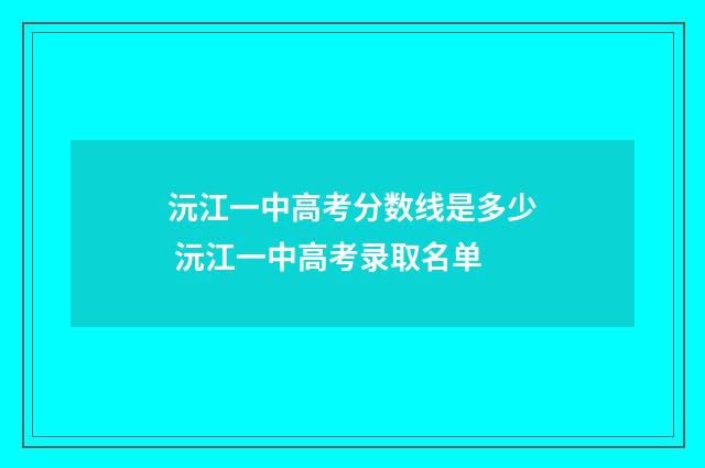 沅江一中高考分数线是多少 沅江一中高考录取名单