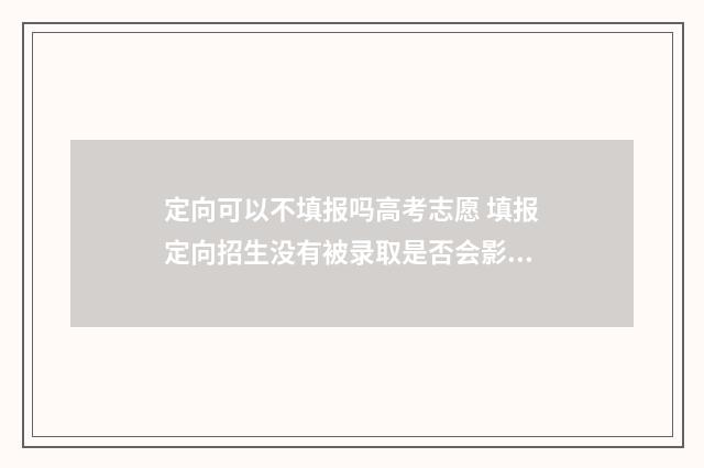 定向可以不填报吗高考志愿 填报定向招生没有被录取是否会影响