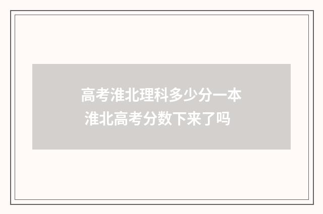高考淮北理科多少分一本 淮北高考分数下来了吗