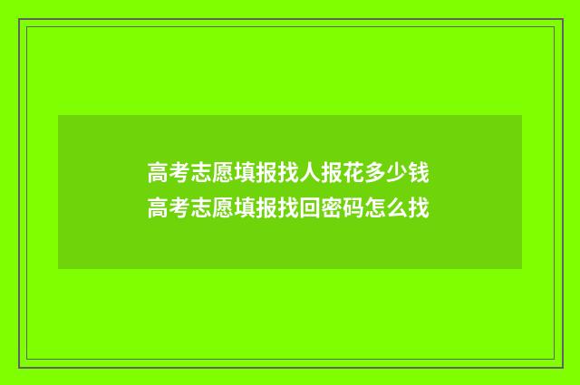 高考志愿填报找人报花多少钱 高考志愿填报找回密码怎么找