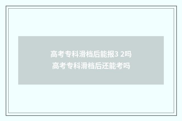 高考专科滑档后能报3 2吗 高考专科滑档后还能考吗
