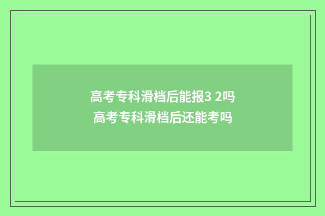高考专科滑档后能报3 2吗 高考专科滑档后还能考吗