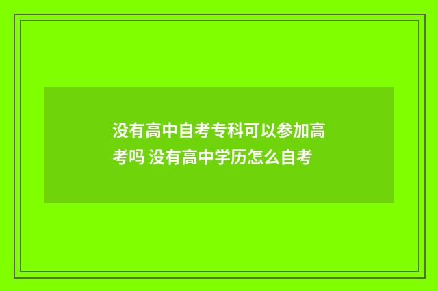 没有高中自考专科可以参加高考吗 没有高中学历怎么自考