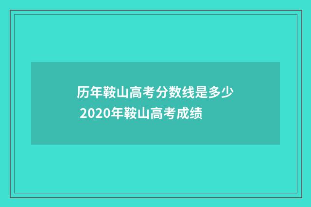 历年鞍山高考分数线是多少 2020年鞍山高考成绩