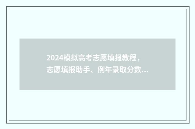 2024模拟高考志愿填报教程，志愿填报助手、例年录取分数参考 2024模拟高考志愿填报时间是多少