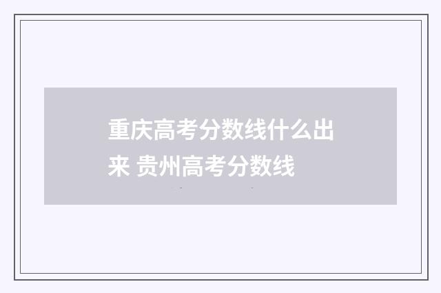 重庆高考分数线什么出来 贵州高考分数线