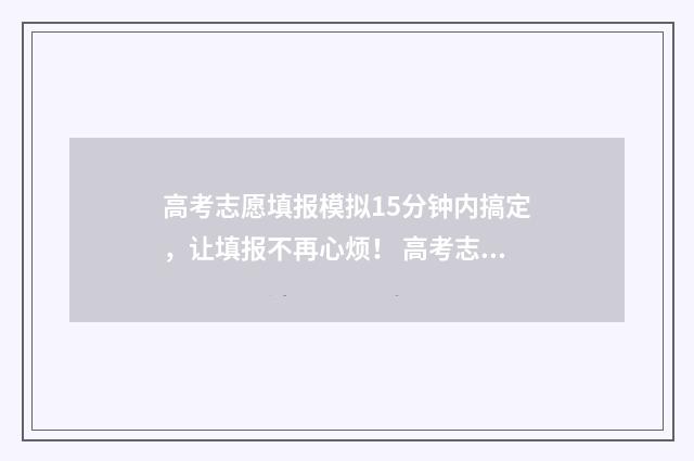 高考志愿填报模拟15分钟内搞定，让填报不再心烦！ 高考志愿填报模拟视频