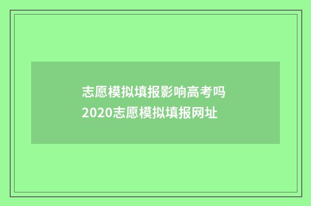志愿模拟填报影响高考吗 2020志愿模拟填报网址