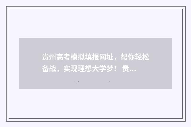 贵州高考模拟填报网址，帮你轻松备战，实现理想大学梦！ 贵州高考模拟填报系统