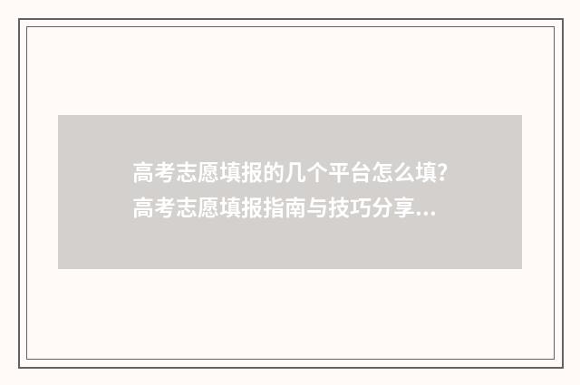 高考志愿填报的几个平台怎么填？高考志愿填报指南与技巧分享 高考志愿填报的志愿号是什么意思