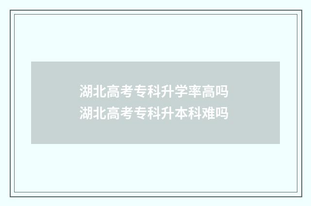湖北高考专科升学率高吗 湖北高考专科升本科难吗