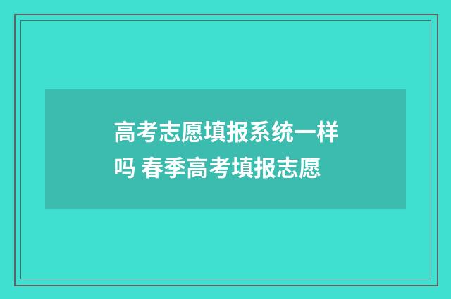 高考志愿填报系统一样吗 春季高考填报志愿