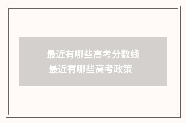 最近有哪些高考分数线 最近有哪些高考政策