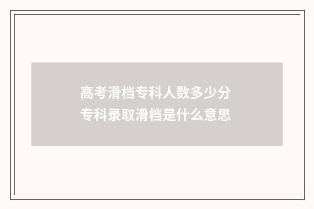 高考滑档专科人数多少分 专科录取滑档是什么意思