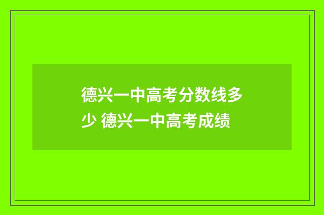 德兴一中高考分数线多少 德兴一中高考成绩