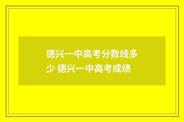 德兴一中高考分数线多少 德兴一中高考成绩