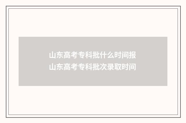 山东高考专科批什么时间报 山东高考专科批次录取时间