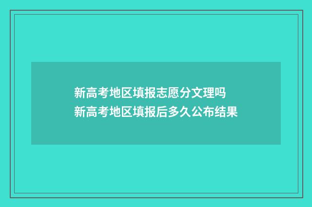 新高考地区填报志愿分文理吗 新高考地区填报后多久公布结果