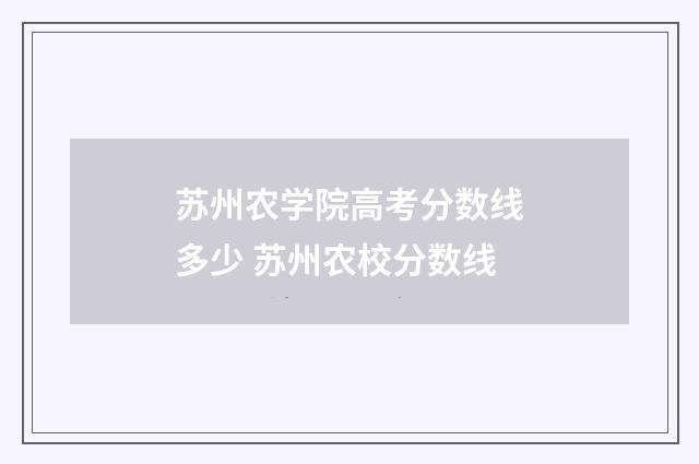苏州农学院高考分数线多少 苏州农校分数线