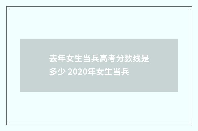 去年女生当兵高考分数线是多少 2020年女生当兵
