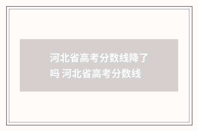河北省高考分数线降了吗 河北省高考分数线