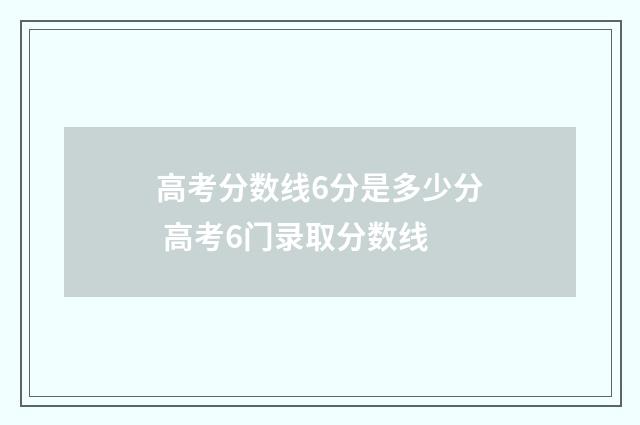 高考分数线6分是多少分 高考6门录取分数线