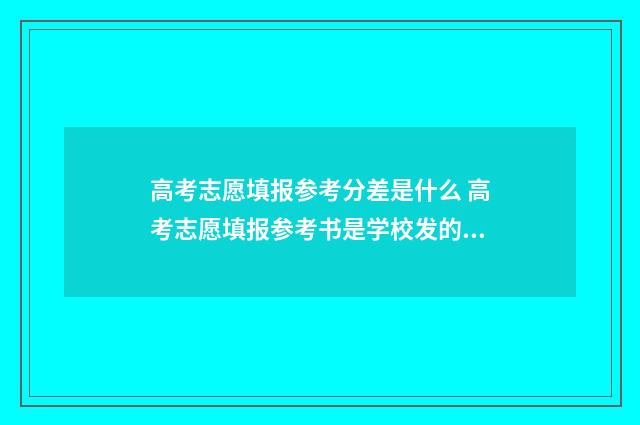 高考志愿填报参考分差是什么 高考志愿填报参考书是学校发的吗?