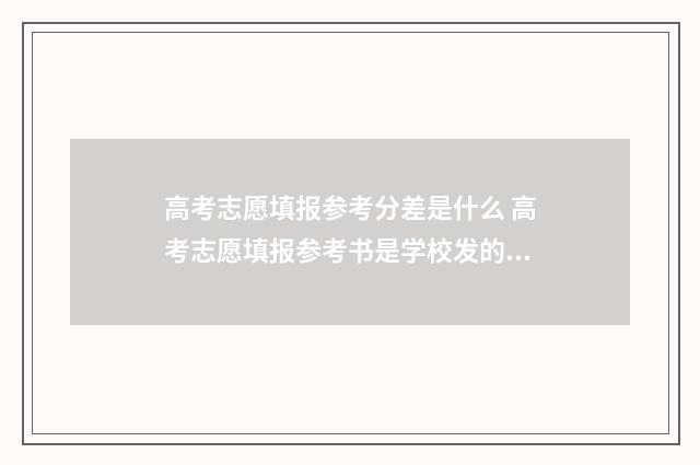 高考志愿填报参考分差是什么 高考志愿填报参考书是学校发的吗?