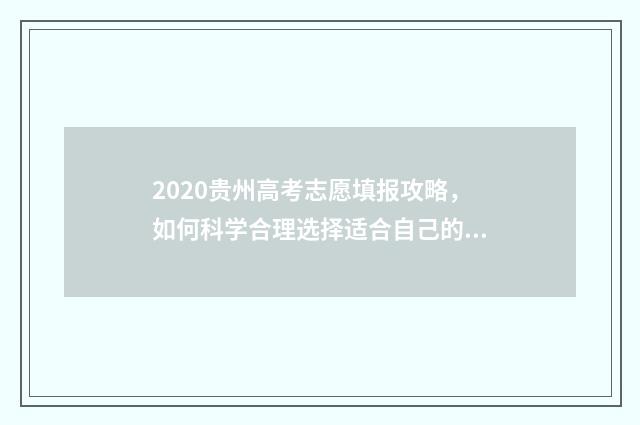 2020贵州高考志愿填报攻略，如何科学合理选择适合自己的专业？ 2020贵州高考志愿填报指南书