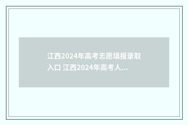 江西2024年高考志愿填报录取入口 江西2024年高考人数