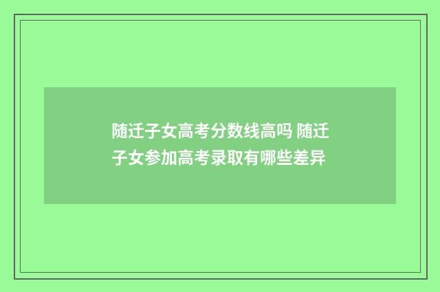 随迁子女高考分数线高吗 随迁子女参加高考录取有哪些差异