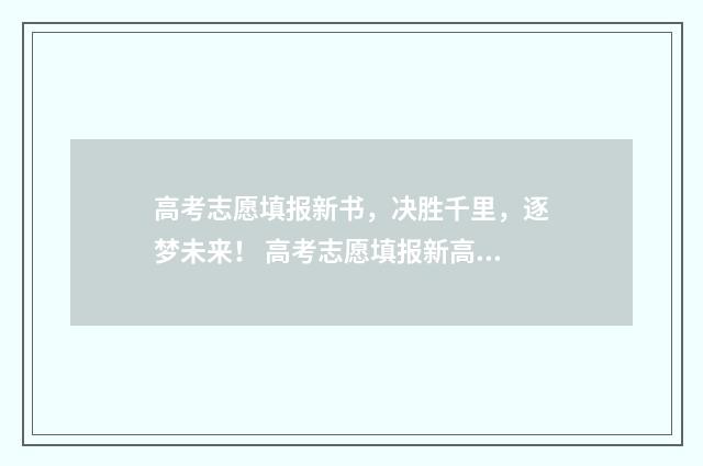 高考志愿填报新书，决胜千里，逐梦未来！ 高考志愿填报新高考