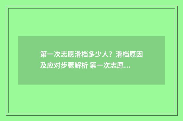 第一次志愿滑档多少人？滑档原因及应对步骤解析 第一次志愿滑档了怎么办