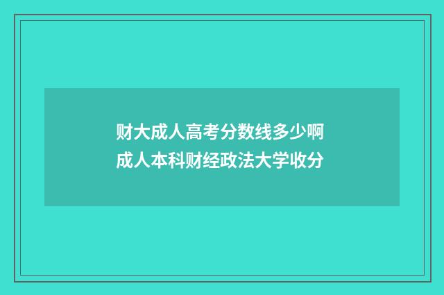 财大成人高考分数线多少啊 成人本科财经政法大学收分