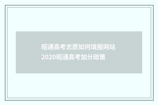 昭通高考志愿如何填报网站 2020昭通高考加分政策