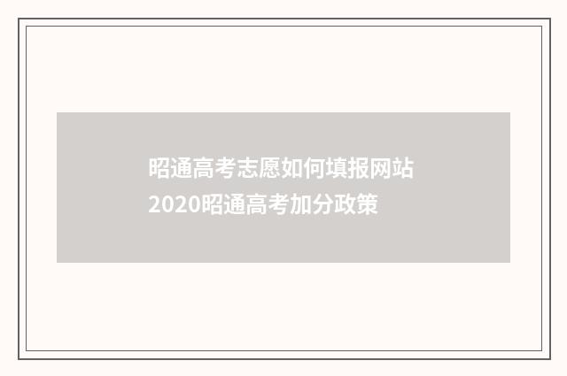 昭通高考志愿如何填报网站 2020昭通高考加分政策
