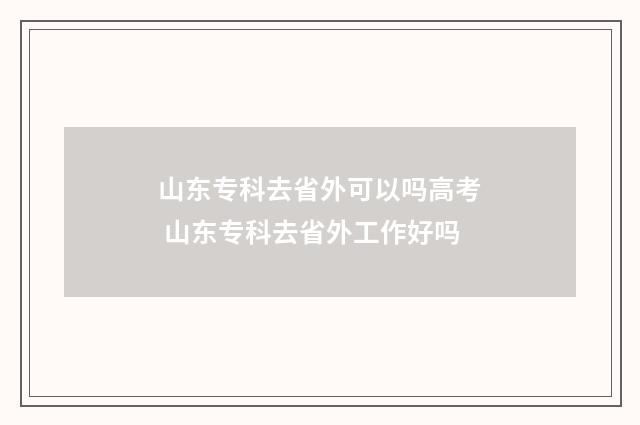 山东专科去省外可以吗高考 山东专科去省外工作好吗