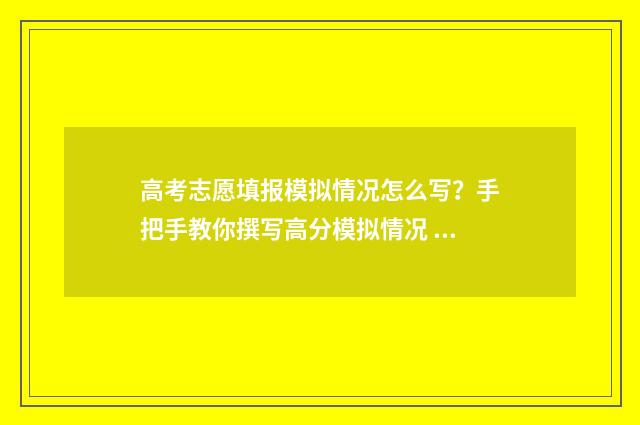 高考志愿填报模拟情况怎么写？手把手教你撰写高分模拟情况 高考志愿填报模拟入口2024
