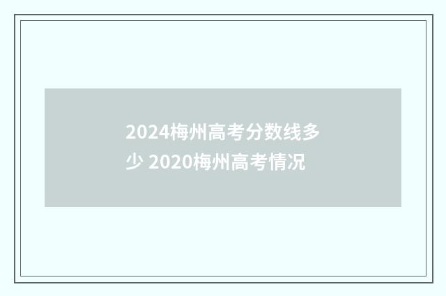 2024梅州高考分数线多少 2020梅州高考情况