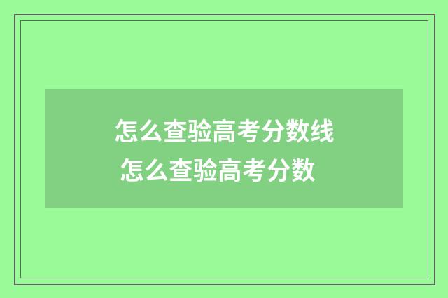 怎么查验高考分数线 怎么查验高考分数