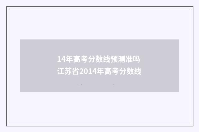 14年高考分数线预测准吗 江苏省2014年高考分数线