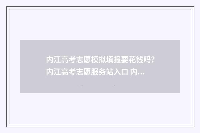 内江高考志愿模拟填报要花钱吗？内江高考志愿服务站入口 内江高考志愿模拟填报