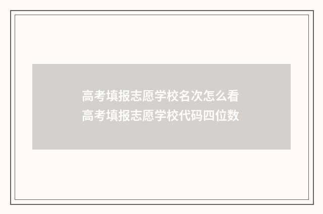 高考填报志愿学校名次怎么看 高考填报志愿学校代码四位数