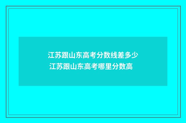 江苏跟山东高考分数线差多少 江苏跟山东高考哪里分数高