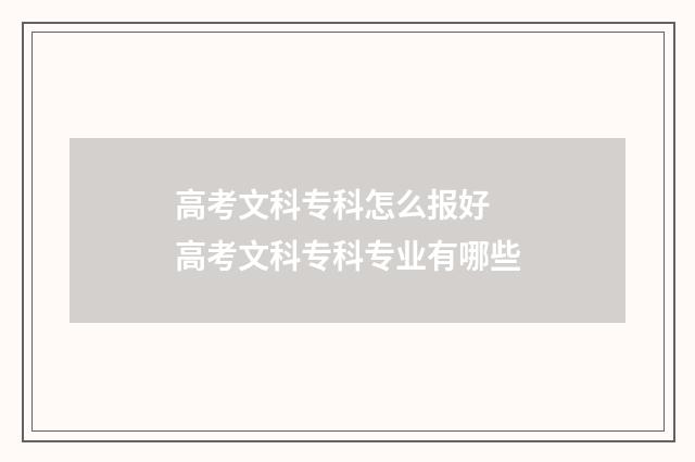 高考文科专科怎么报好 高考文科专科专业有哪些