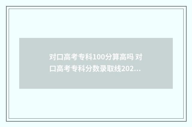 对口高考专科100分算高吗 对口高考专科分数录取线2024